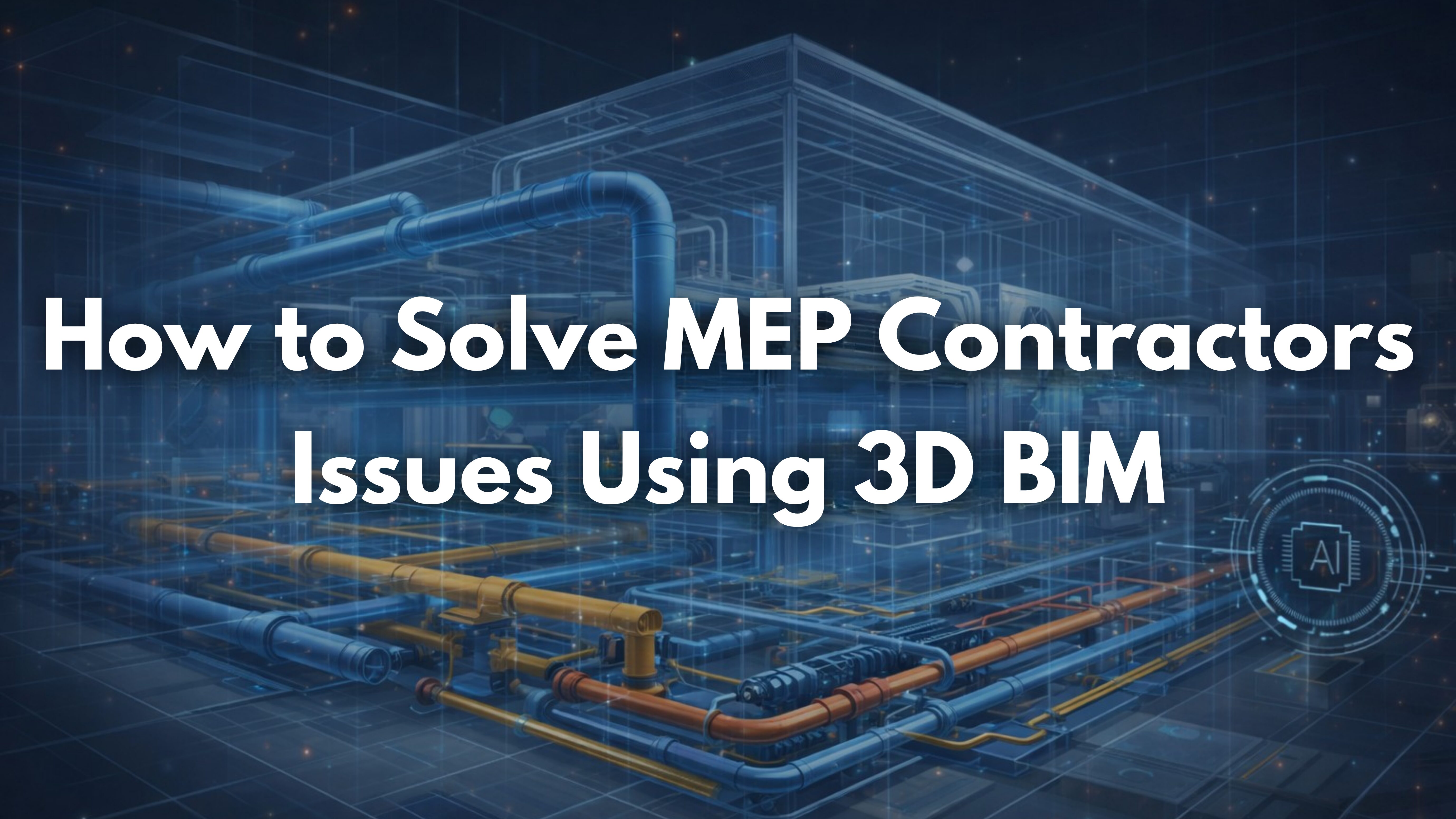 How to Solve MEP Contractors Issues Using 3D BIM